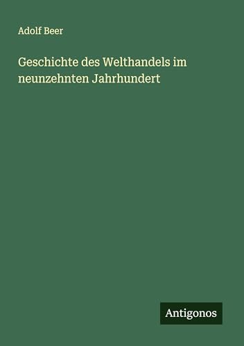 Geschichte des Welthandels im neunzehnten Jahrhundert von Antigonos Verlag