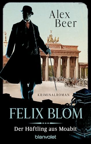 Felix Blom. Der Häftling aus Moabit: Kriminalroman - Bestes Lesevergnügen von der Meisterin des historischen Kriminalromans! (Ein Felix-Blom-Krimi, Band 1) von Blanvalet