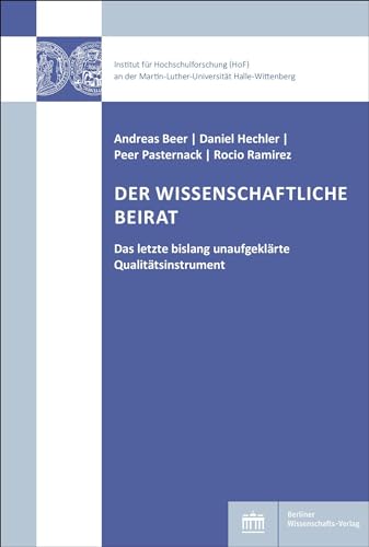 Der Wissenschaftliche Beirat: Das letzte bislang unaufgeklärte Qualitätsinstrument (Hochschul- und Wissenschaftsforschung Halle-Wittenberg) von Berliner Wissenschafts-Verlag