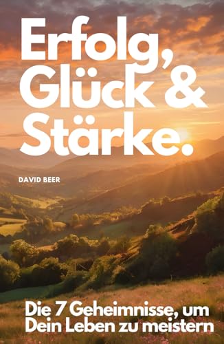 Erfolg, Glück und Stärke: Die 7 Geheimnisse, um Dein Leben zu meistern von Independently published