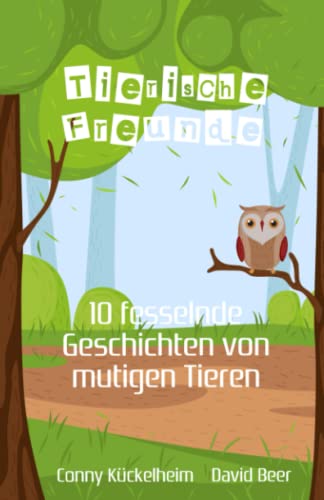 Tierische Freunde, ein Kinderbuch für Kinder ab 3 Jahre: 10 fesselnde Geschichten von mutigen Tieren (Mal- und Kurzgeschichtenbücher für Kinder)