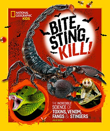 Bite, Sting, Kill: The Incredible Science of Toxins, Venom, Fangs, and Stingers (National Geographic Kids)