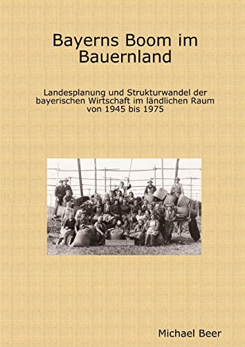 Bayerns Boom im Bauernland. Landesplanung und Strukturwandel der bayerischen Wirtschaft im ländlichen Raum von 1945 bis 1975