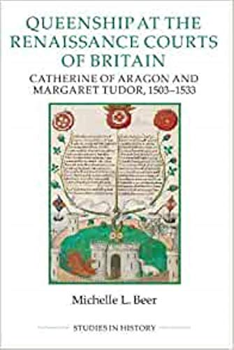 Queenship at the Renaissance Courts of Britain: Catherine of Aragon and Margaret Tudor, 1503-1533 (Royal Historical Society Studies in History New Series, 101, Band 101) von Royal Historical Society