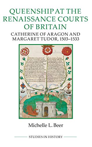 Queenship at the Renaissance Courts of Britain: Catherine of Aragon and Margaret Tudor, 1503-1533 (Royal Historical Society Studies in History. New Series, 101, Band 101) von Royal Historical Society