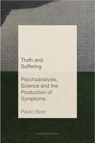 Truth and Suffering: Psychoanalysis, Science and the Production of Symptoms (Figures of the Unconscious) von Leuven University Press