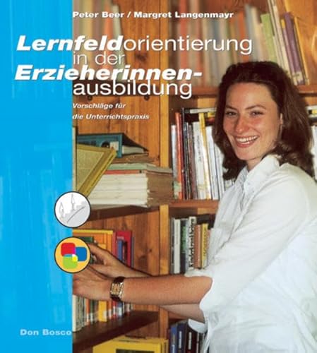Lernfeldorientierung in der Erzieherinnenausbildung: Vorschläge für die Unterrrichtspraxis