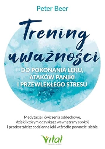 Trening uważności: do pokonania lęku, ataków paniki i przewlekłego stresu von Vital