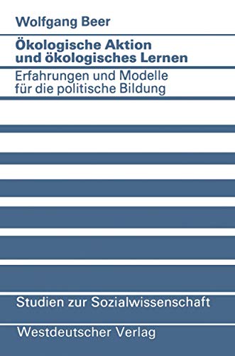 Ökologische Aktion und ökologisches Lernen: Erfahrungen und Modelle für die politische Bildung (Studien zur Sozialwissenschaft, Band 54) von VS Verlag für Sozialwissenschaften