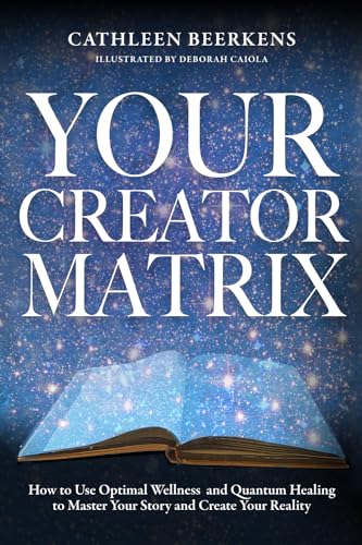 Your Creator Matrix: How to Use Optimal Wellness and Quantum Healing to Master Your Story and Create Your Reality von WorldChangers Media