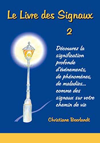 Le Livre des Signaux 2: Découvrez la signification profonde d'événements, de phénomenes, de maladies, ... comme des signeaux sur votre chemin de vie