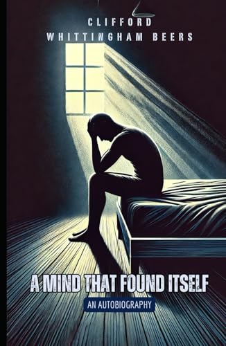 A Mind That Found Itself: An Autobiography – Clifford Whittingham Beers von Independently published