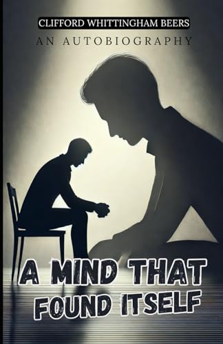 A Mind That Found Itself: An Autobiography – Clifford Whittingham Beers von Independently published