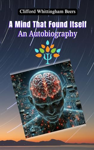 A Mind That Found Itself: An Autobiography: A Memoir of Resilience and Reform: Unveiling the Truth About Mental Health Care von Independently published