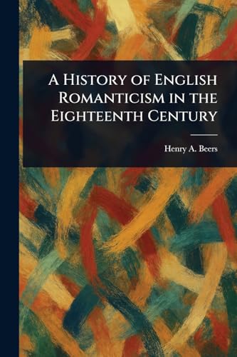 A History of English Romanticism in the Eighteenth Century von Anson Street Press