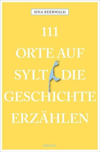 111 Orte auf Sylt, die Geschichte erzählen: Reiseführer von Emons Verlag