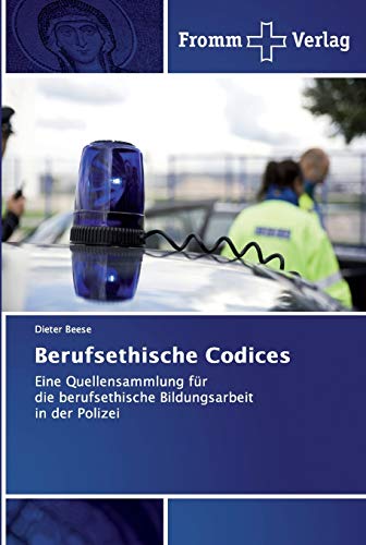 Berufsethische Codices: Eine Quellensammlung für die berufsethische Bildungsarbeit in der Polizei von Fromm Verlag