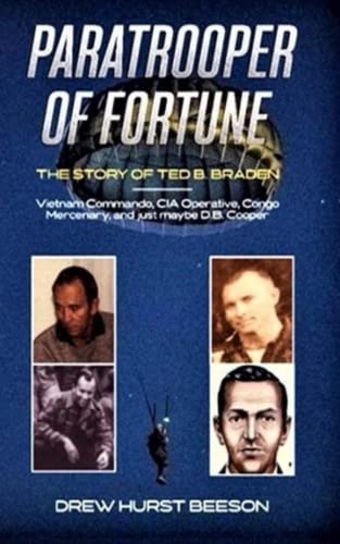Paratrooper of Fortune: The Story of Ted B. Braden - Vietnam Commando, CIA Operative, Congo Mercenary, and just maybe D.B. Cooper von Independently Published