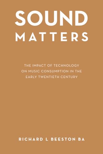 Sound Matters: The Impact of Technology on Music Consumption in the Early Twentieth Century von Xlibris AU