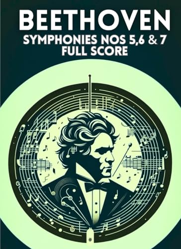 Beethoven Symphonies Nos 5, 6 & 7 Full Score: (Annotated) Historical Context and Description