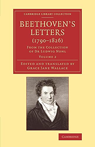 Beethoven’s Letters (1790–1826): From the Collection of Dr Ludwig Nohl (Cambridge Library Collection - Music, Band 2) von Cambridge University Press