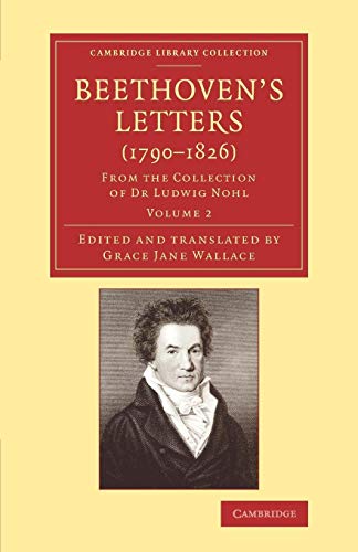 Beethoven’s Letters (1790–1826): From the Collection of Dr Ludwig Nohl (Cambridge Library Collection - Music, Band 2)
