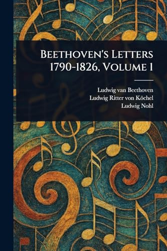Beethoven's Letters 1790-1826, Volume 1 Beethoven's Letters 1790-1826, Volume 1 von Anson Street Press