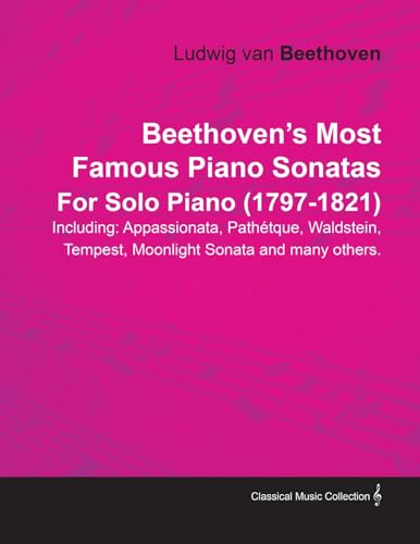 Beethoven's Most Famous Piano Sonatas - Including Appassionata, Pathétique, Waldstein, Tempest, Moonlight Sonata and Many Others: For Solo Piano (1797 - 1821). With a Biography by Joseph Otten von Classic Music Collection - Read & Co.