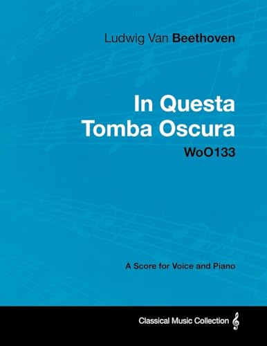 Ludwig Van Beethoven - In Questa Tomba Oscura - WoO 133 - A Score for Voice and Piano: With a Biography by Joseph Otten