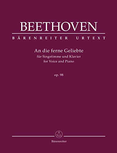 An die ferne Geliebte für Singstimme und Klavier op. 98. Singpartitur, Urtextausgabe. BÄRENREITER URTEXT An die ferne Geliebte für Singstimme und Klavier op. 98. Singpartitur, Urtextausgabe. BÄRENREITER URTEXT