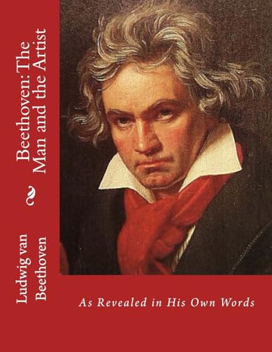 Beethoven: The Man and the Artist: As Revealed in His Own Words Beethoven: The Man and the Artist: As Revealed in His Own Words von CREATESPACE