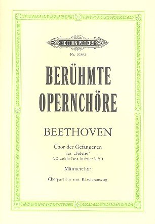 Berühmte Opernchöre: Chor der Gefangenen aus "Fidelio" B-Dur: "O welche Lust, in freier Luft" - 1. Aufzug, Nr. 10 / für Männerchor / Chorpartitur mit Klavierauszug