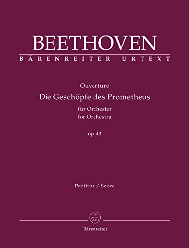 Ouvertüre "Die Geschöpfe des Prometheus" für Orchester op. 43. Partitur, Urtextausgabe. BÄRENREITER URTEXT Ouvertüre "Die Geschöpfe des Prometheus" für Orchester op. 43. Partitur, Urtextausgabe. BÄRENREITER URTEXT