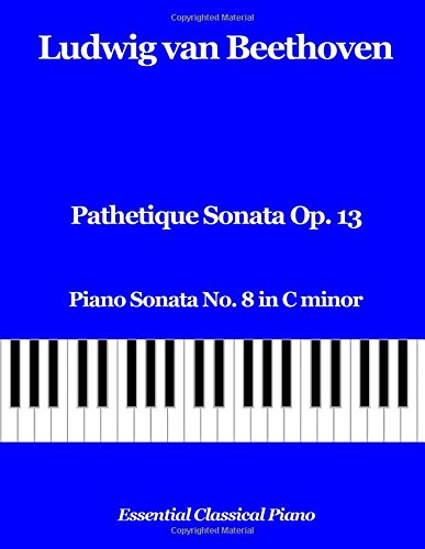 Pathetique Sonata Op. 13: Piano Sonata No. 8 in C minor (Essential Classical Piano) von CreateSpace Independent Publishing Platform