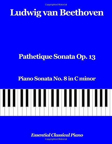 Pathetique Sonata Op. 13: Piano Sonata No. 8 in C minor (Essential Classical Piano)