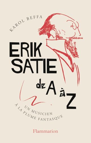 Erik Satie de A à Z: Un musicien à la plume fantasque