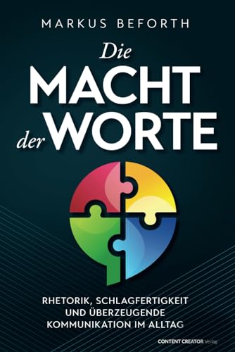Die Macht der Worte - Rhetorik, Schlagfertigkeit und überzeugende Kommunikation im Alltag