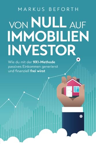 Von null auf Immobilien-Investor - Wie du mit der 9X1-Methode passives Einkommen generierst und finanziell frei wirst