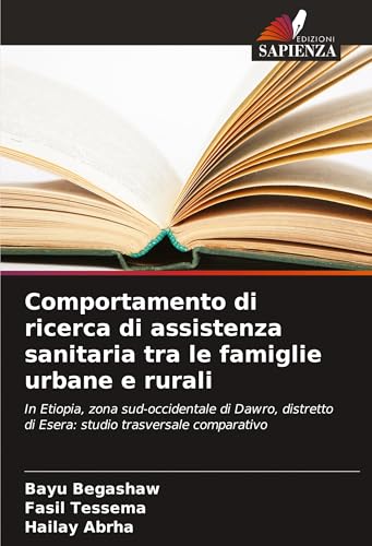 Comportamento di ricerca di assistenza sanitaria tra le famiglie urbane e rurali: In Etiopia, zona sud-occidentale di Dawro, distretto di Esera: studio trasversale comparativo von Südwestdeutscher Verlag