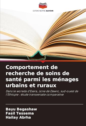 Comportement de recherche de soins de santé parmi les ménages urbains et ruraux: Dans le woreda d'Esera, zone de Dawro, sud-ouest de l'Éthiopie : étude transversale comparative von Südwestdeutscher Verlag