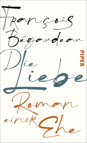 Die Liebe: Roman einer Ehe | Ein französischer Liebesroman über die stille Schönheit der Liebe von Piper