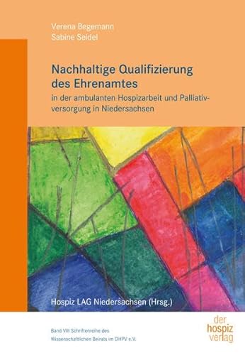 Nachhaltige Qualifizierung des Ehrenamtes in der ambulanten Hospizarbeit und Palliativversorgung in Niedersachsen: Band VIII Schriftenreihe des Wissenschaftlichen Beirats im DHPV e.V.