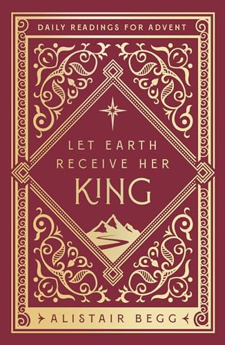 Let Earth Receive Her King: Daily Readings for Advent (Advent devotional using the whole Bible to Celebrate Christmas) von The Good Book Company
