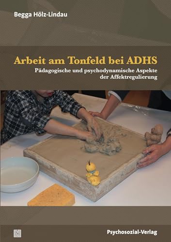 Arbeit am Tonfeld bei ADHS: Pädagogische und psychodynamische Aspekte der Affektregulierung (Forschung psychosozial) von Psychosozial Verlag GbR