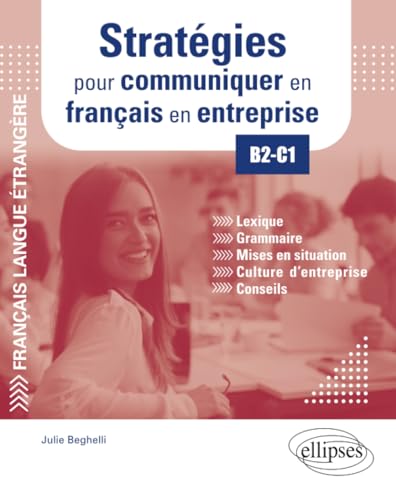 FLE (Français langue étrangère). Stratégies pour communiquer en français en entreprise. B2-C1: Lexique, grammaire, mises en situation, culture d'entreprise, conseils