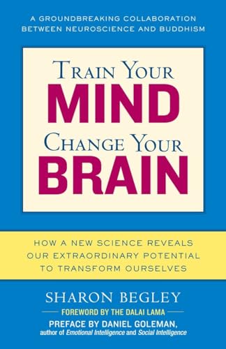 Train Your Mind, Change Your Brain: How a New Science Reveals Our Extraordinary Potential to Transform Ourselves Train Your Mind, Change Your Brain: How a New Science Reveals Our Extraordinary Potential to Transform Ourselves