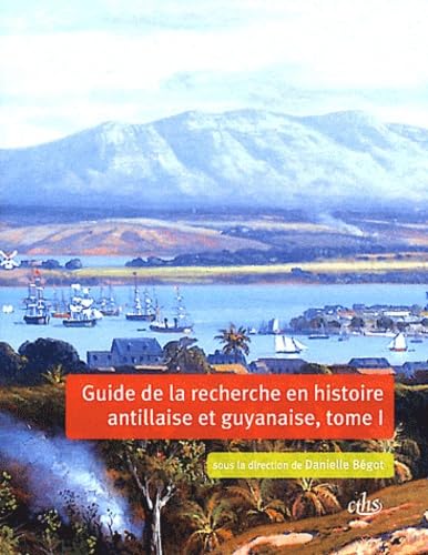 Guide de la recherche en histoire antillaise et guyanaise 2 volumes: Guadeloupe, Martinique, Saint-Domingue, Guyane (XVIIe-XXIe siècle) 2 volumes