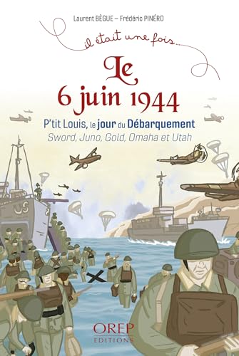 Il était une fois le 6 juin 1944: P’tit Louis, le jour du Débarquement Sword, Juno, Gold, Omaha et Utah von OREP