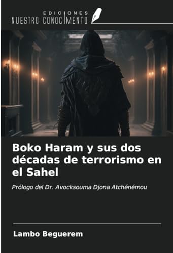 Boko Haram y sus dos décadas de terrorismo en el Sahel: Prólogo del Dr. Avocksouma Djona Atchénémou von Ediciones Nuestro Conocimiento