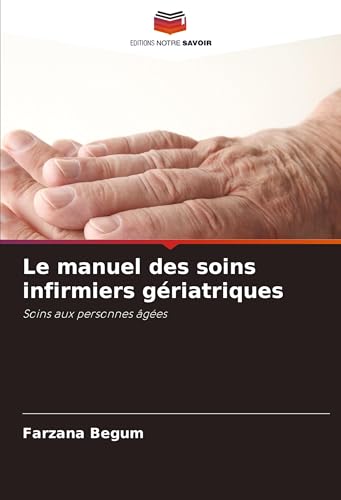 Le manuel des soins infirmiers gériatriques: Soins aux personnes âgées von Editions Notre Savoir